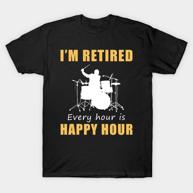 March to the Rhythm of Retirement Fun! Drum Tee Shirt Hoodie - I'm Retired, Every Hour is Happy Hour! T-Shirt by MKGift